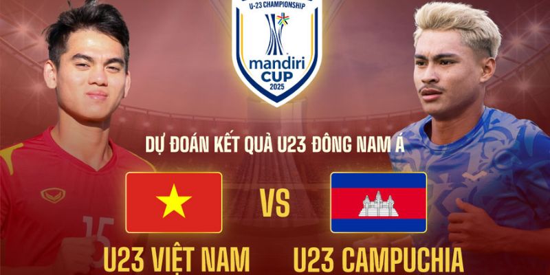 Nhận định tỷ lệ kèo thực tế trong trận U23 Việt Nam vs U23 Campuchia